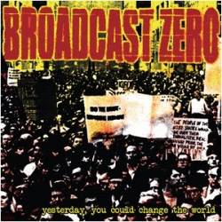 Broadcast Zero : Yesterday, You Could Change the World